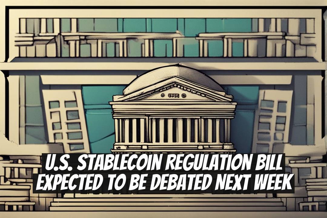 U.S. Stablecoin Regulation Bill Expected to Be Debated Next Week