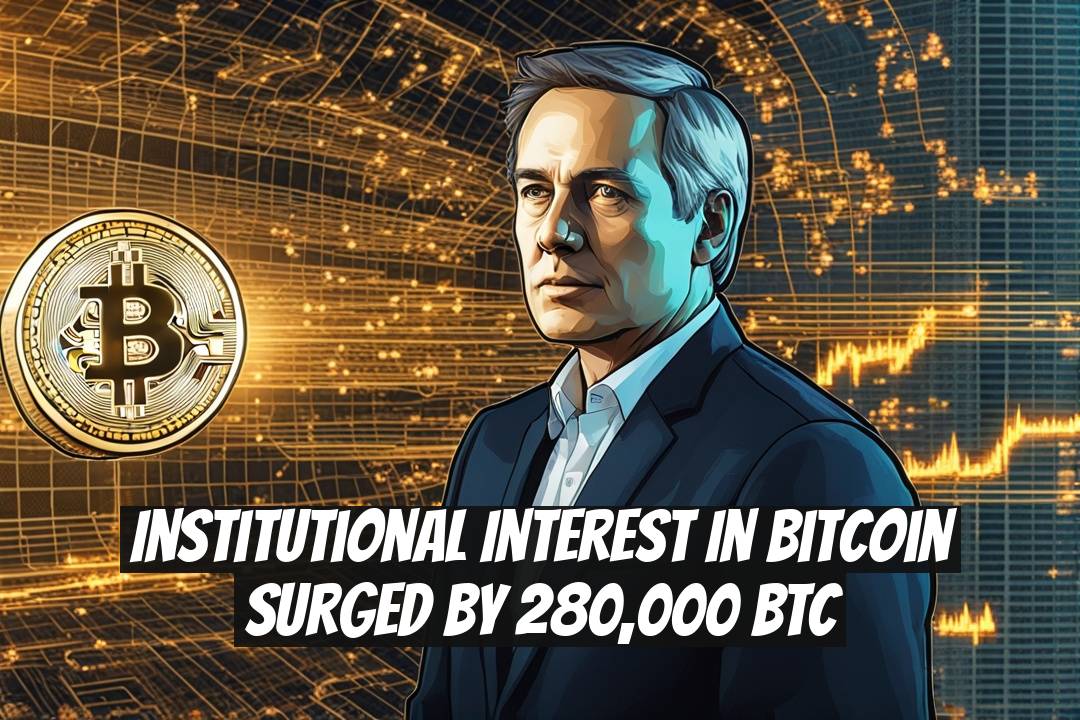 Institutional Interest in Bitcoin Surged by 280,000 BTC