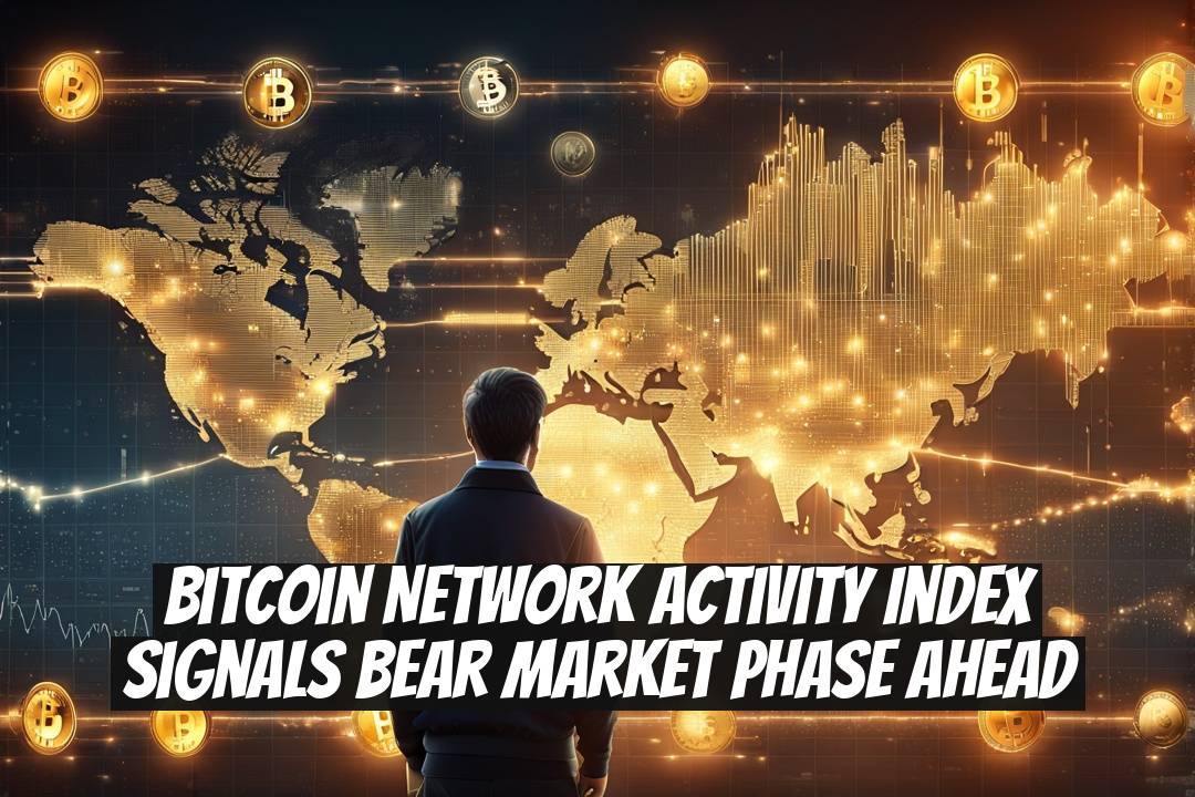 Bitcoin Network Activity Index Signals Bear Market Phase Ahead