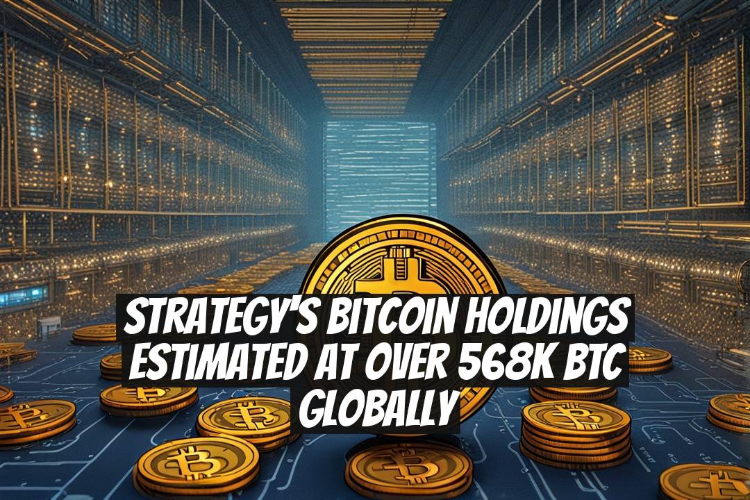 Strategy's Bitcoin Holdings Estimated at Over 568k BTC Globally