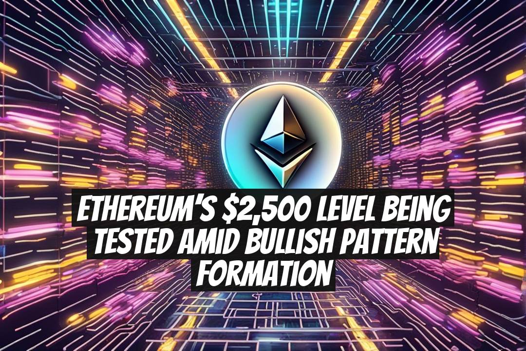 Ethereum’s $2,500 Level Being Tested Amid Bullish Pattern Formation