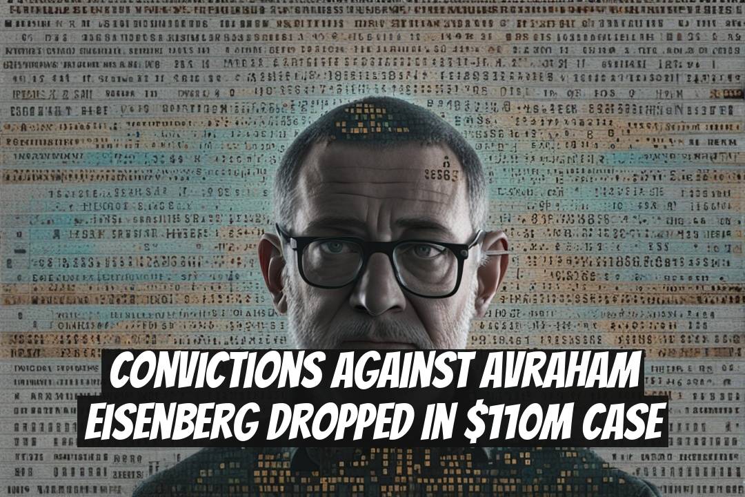 Convictions Against Avraham Eisenberg Dropped in $110M Case