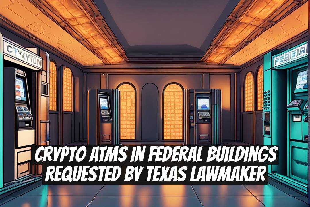Crypto ATMs in Federal Buildings Requested by Texas Lawmaker