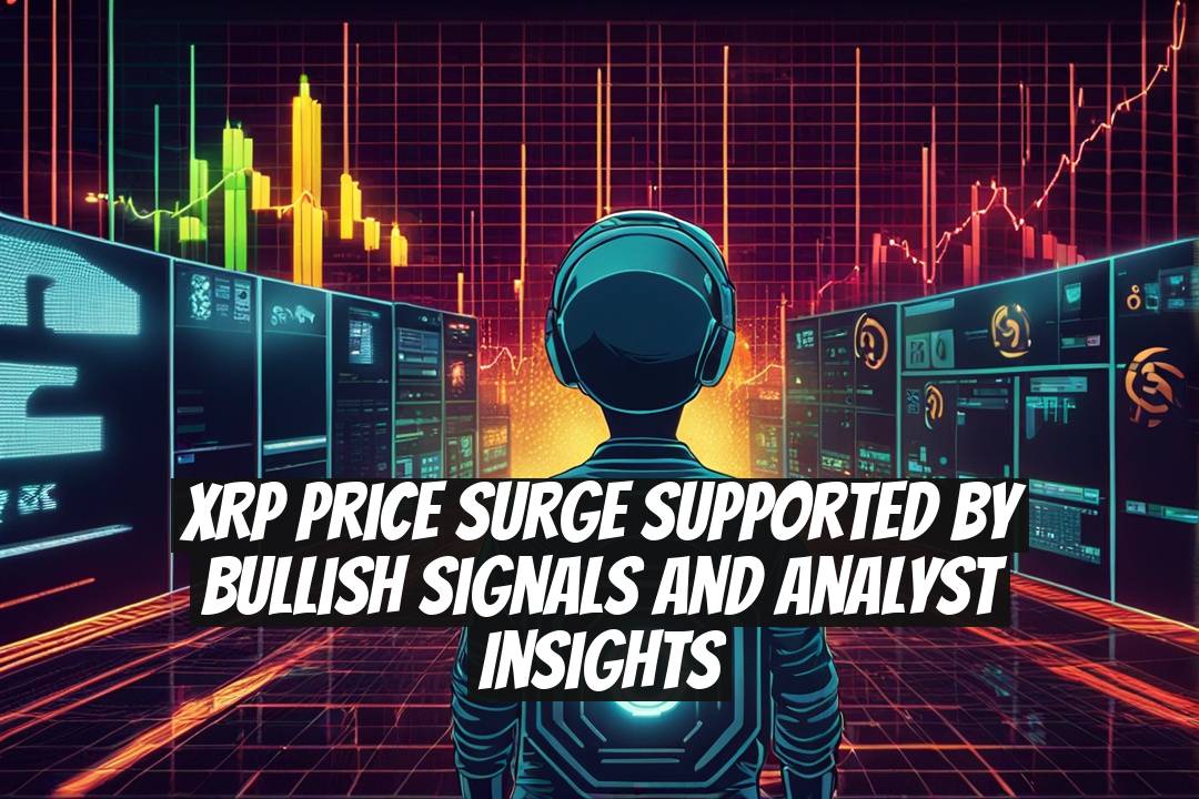 XRP Price Surge Supported by Bullish Signals and Analyst Insights
