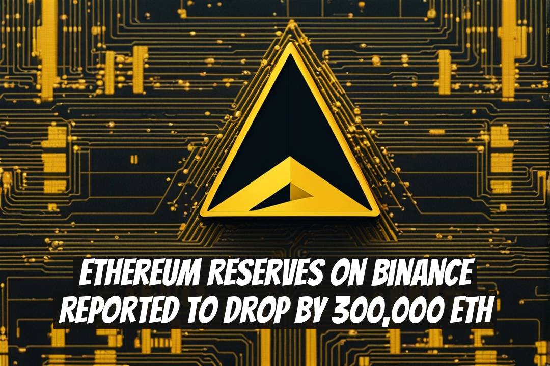 Ethereum Reserves on Binance Reported to Drop by 300,000 ETH