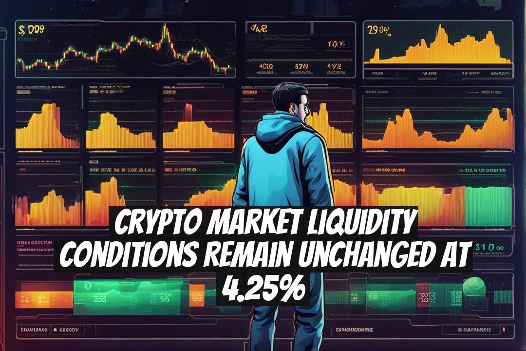 Crypto Market Liquidity Conditions Remain Unchanged at 4.25%