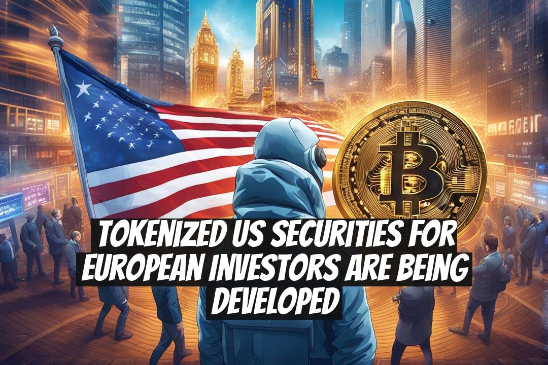 Tokenized US Securities for European Investors Are Being Developed