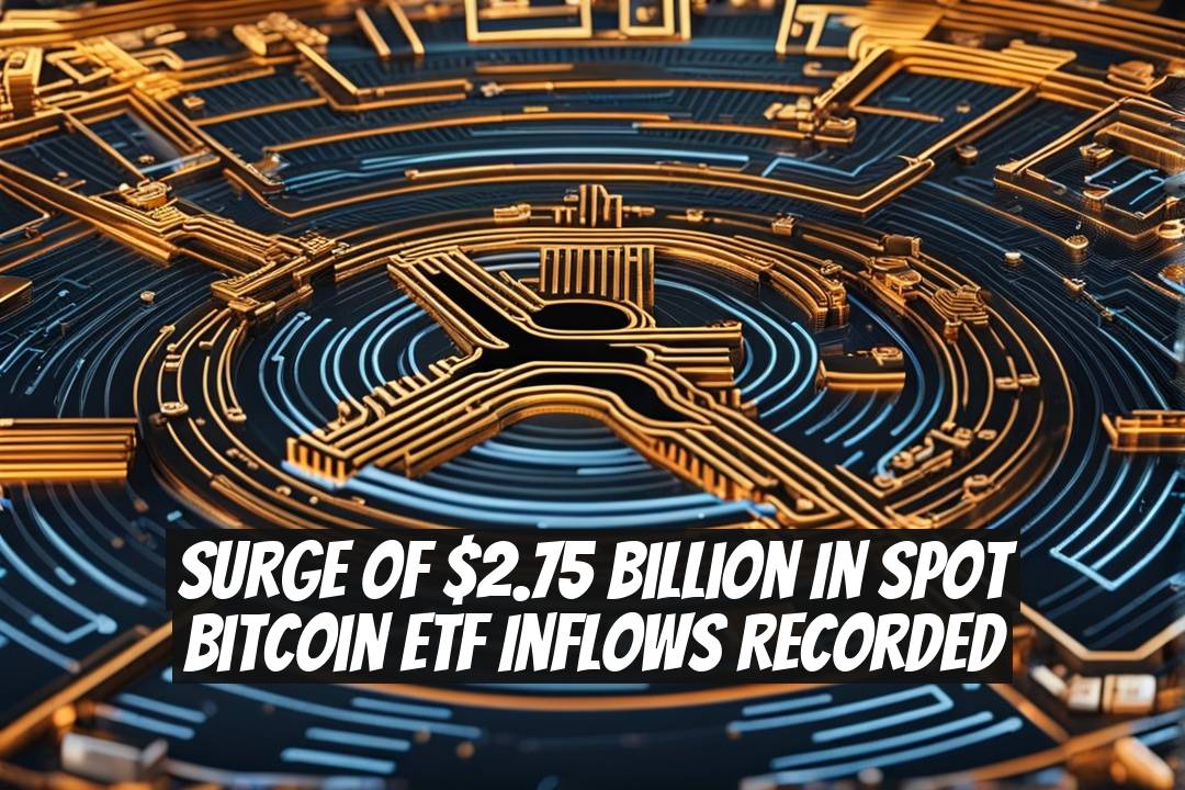 Surge of $2.75 Billion in Spot Bitcoin ETF Inflows Recorded