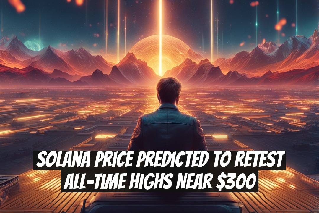 Solana Price Predicted to Retest All-Time Highs Near $300