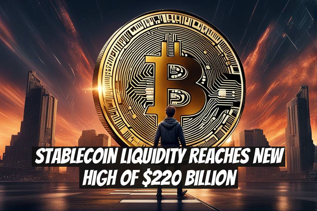Stablecoin Liquidity Reaches New High of $220 Billion