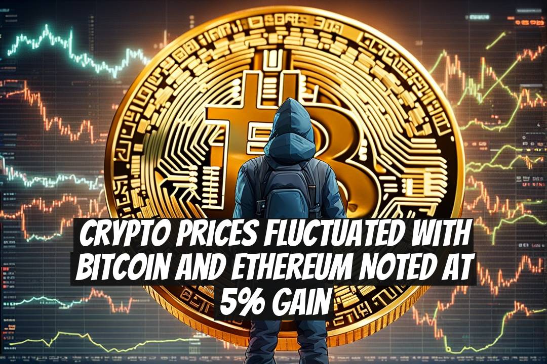 Crypto Prices Fluctuated with Bitcoin and Ethereum Noted at 5% Gain