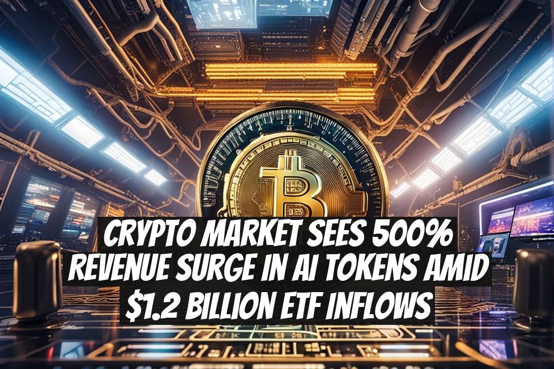 Crypto Market Sees 500% Revenue Surge in AI Tokens Amid $1.2 Billion ETF Inflows