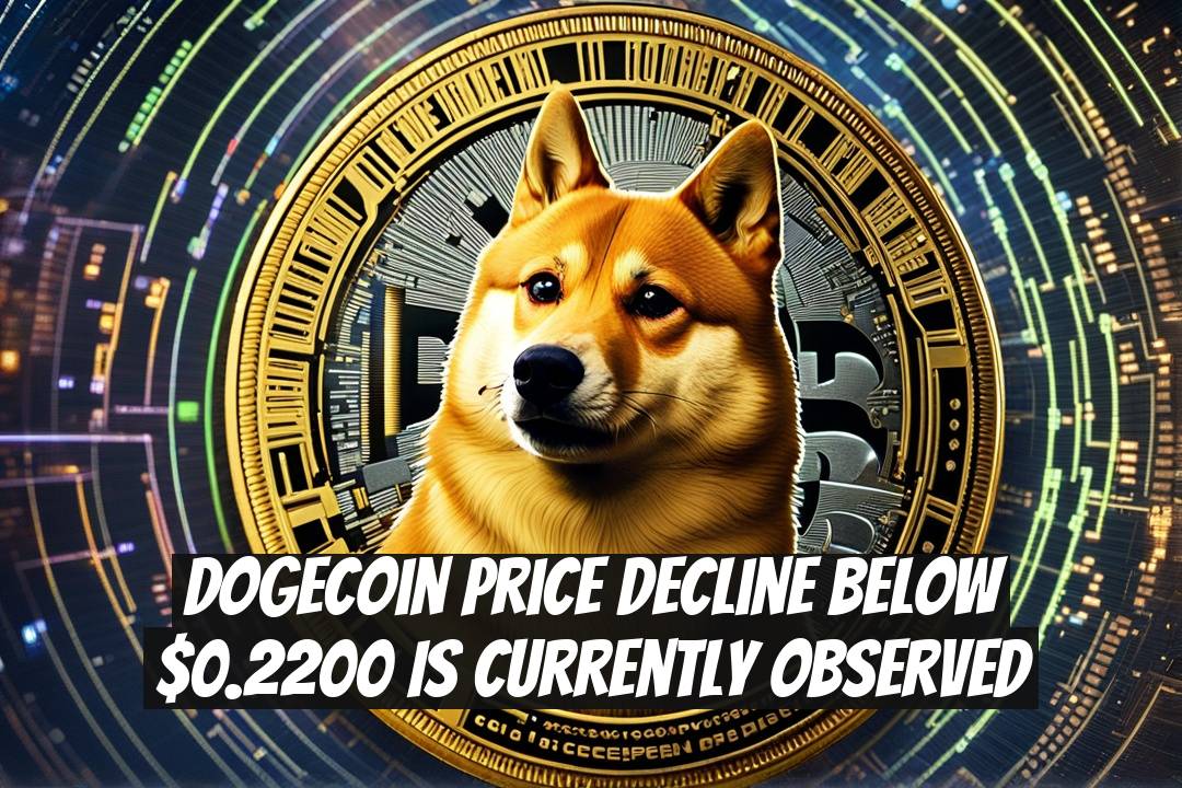 Dogecoin Price Decline Below $0.2200 is Currently Observed
