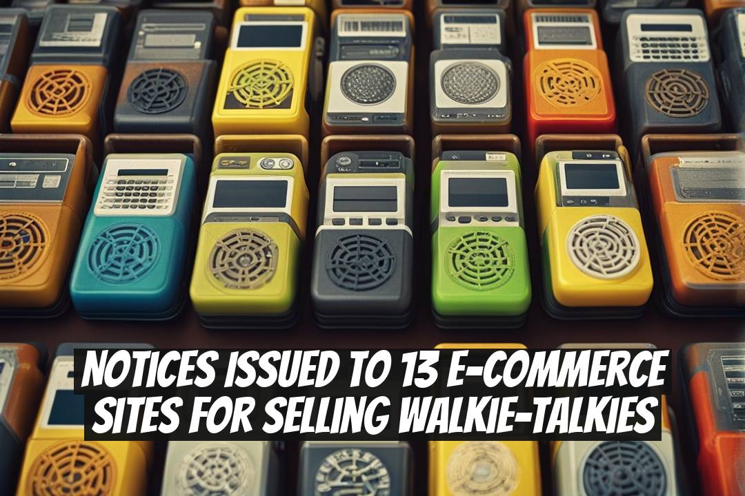 Notices Issued to 13 E-Commerce Sites for Selling Walkie-Talkies