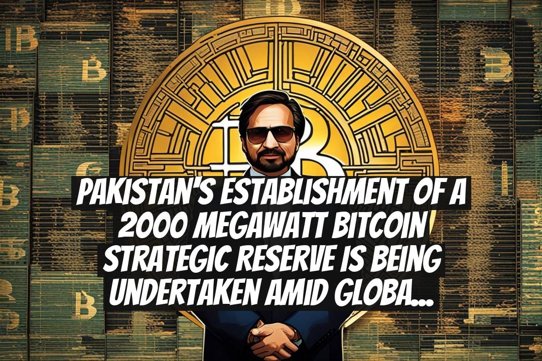Pakistan's Establishment of a 2000 Megawatt Bitcoin Strategic Reserve is Being Undertaken Amid Global Crypto Policy Shifts.