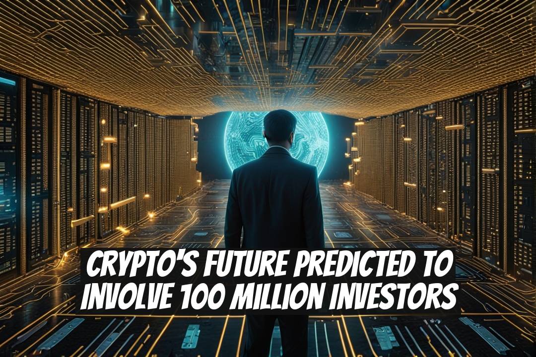 Crypto's Future Predicted to Involve 100 Million Investors