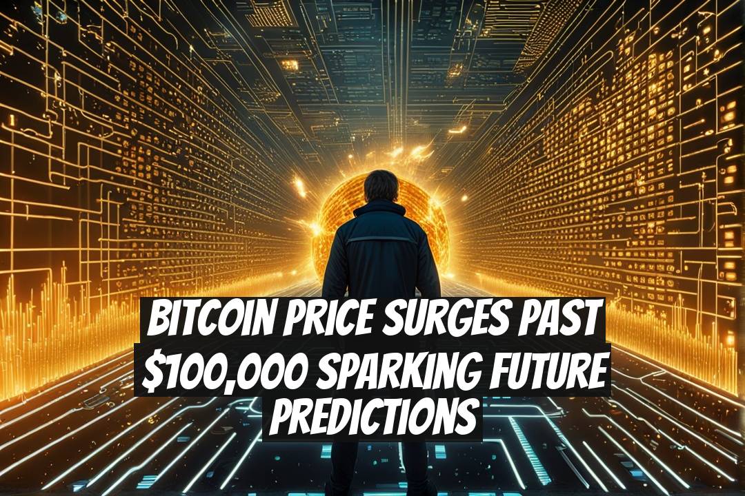Bitcoin Price Surges Past $100,000 Sparking Future Predictions