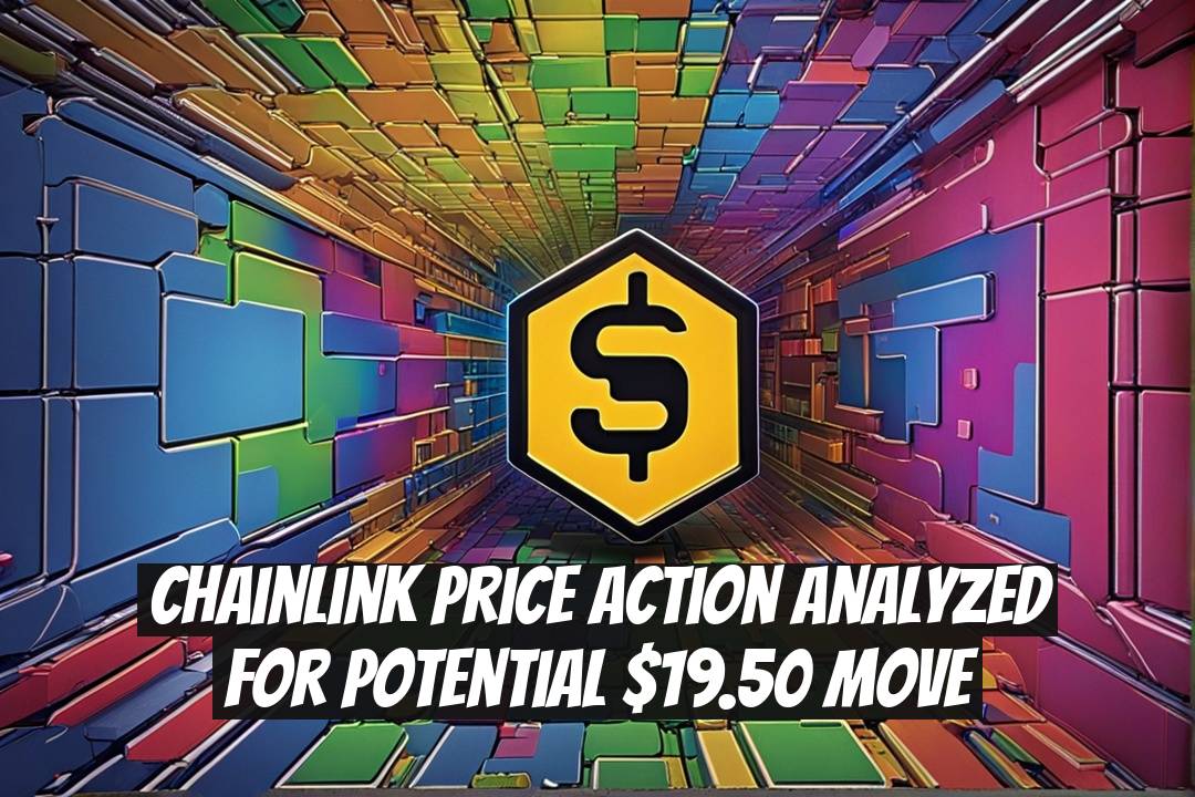 Chainlink Price Action Analyzed for Potential $19.50 Move