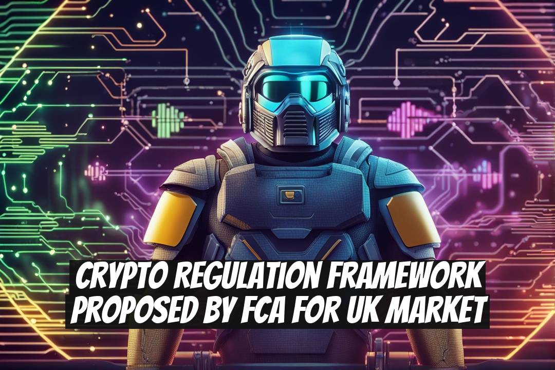 Crypto Regulation Framework Proposed by FCA for UK Market