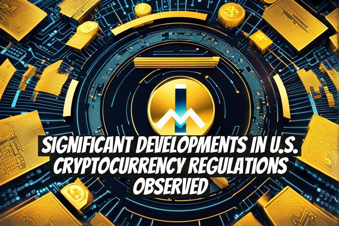 Significant Developments in U.S. Cryptocurrency Regulations Observed