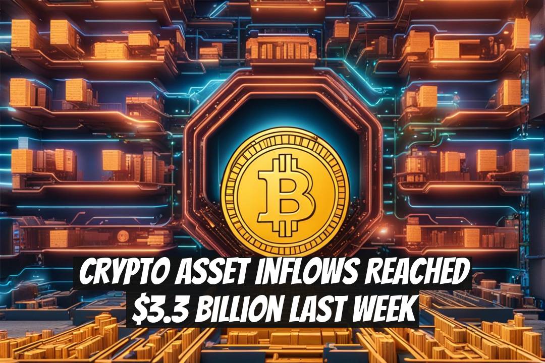 Crypto Asset Inflows Reached $3.3 Billion Last Week