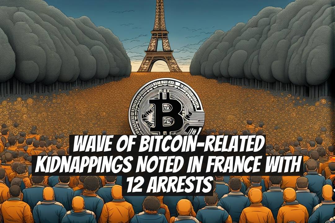 Wave of Bitcoin-related kidnappings noted in France with 12 arrests