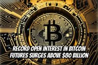 Record Open Interest in Bitcoin Futures Surges Above $80 Billion