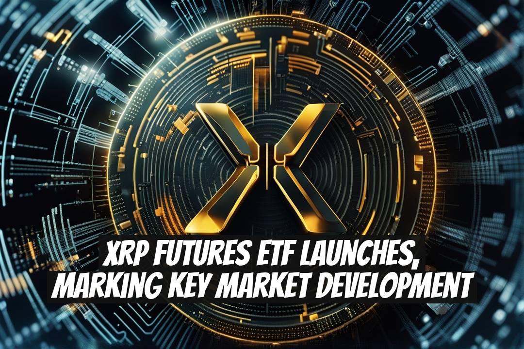 XRP Futures ETF Launches, Marking Key Market Development