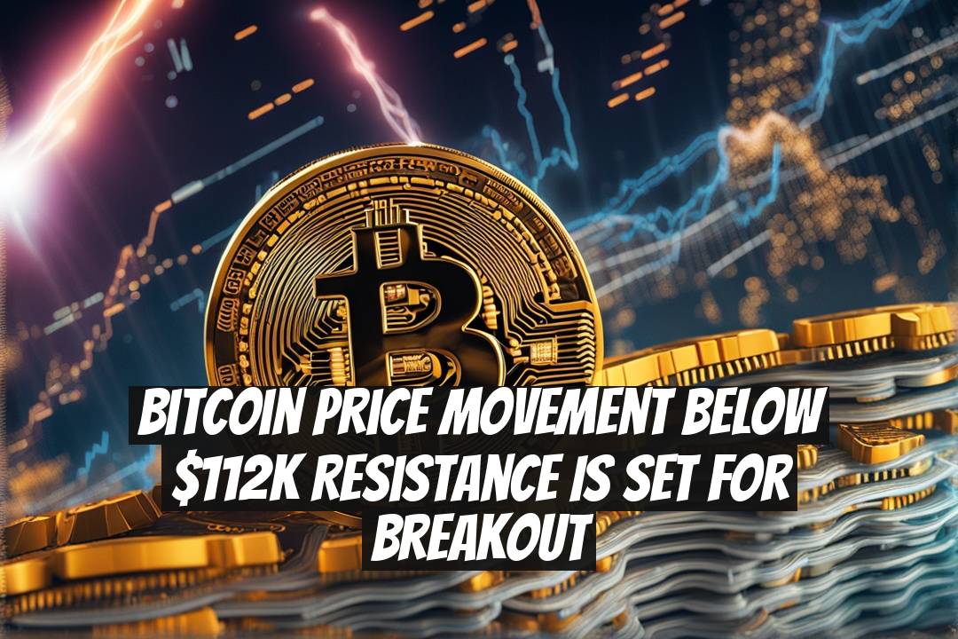 Bitcoin Price Movement Below $112K Resistance is Set for Breakout