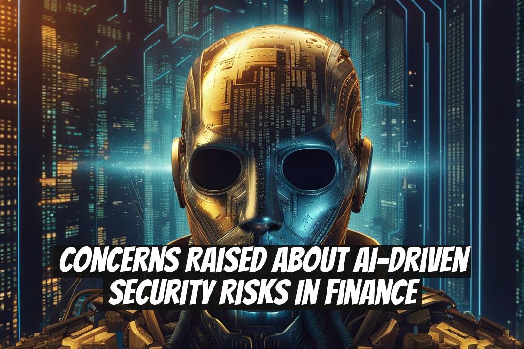 Concerns Raised About AI-Driven Security Risks in Finance
