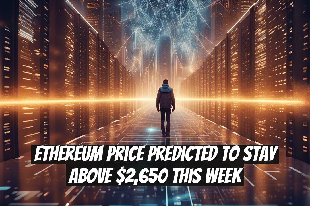 Ethereum Price Predicted to Stay Above $2,650 This Week