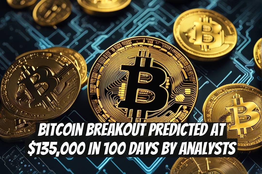 Bitcoin Breakout Predicted at $135,000 in 100 Days by Analysts