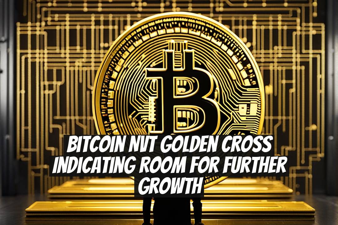 Bitcoin NVT Golden Cross Indicating Room for Further Growth
