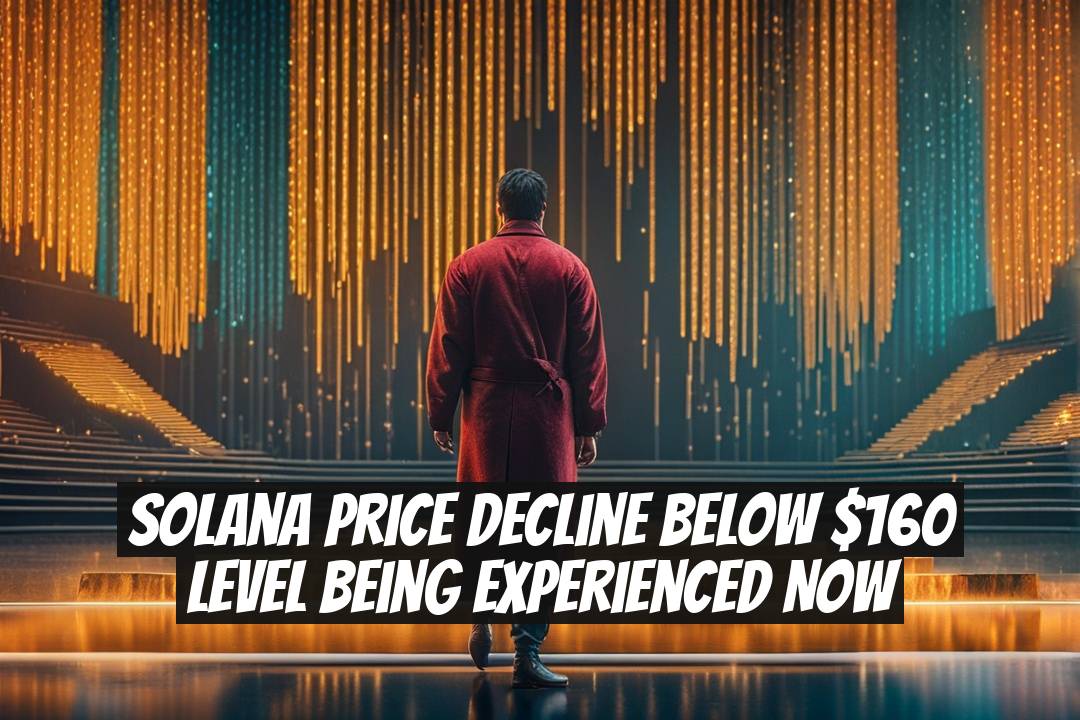 Solana Price Decline Below $160 Level Being Experienced Now