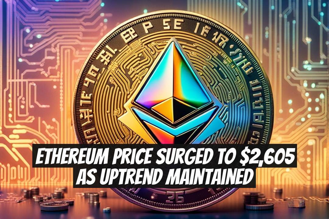 Ethereum Price Surged to $2,605 as Uptrend Maintained