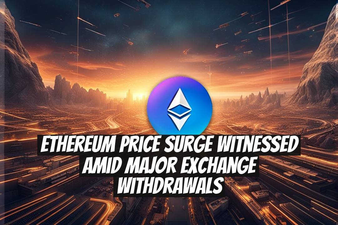 Ethereum Price Surge Witnessed Amid Major Exchange Withdrawals