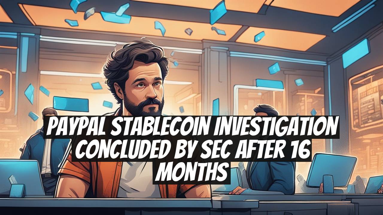 PayPal Stablecoin Investigation Concluded by SEC After 16 Months