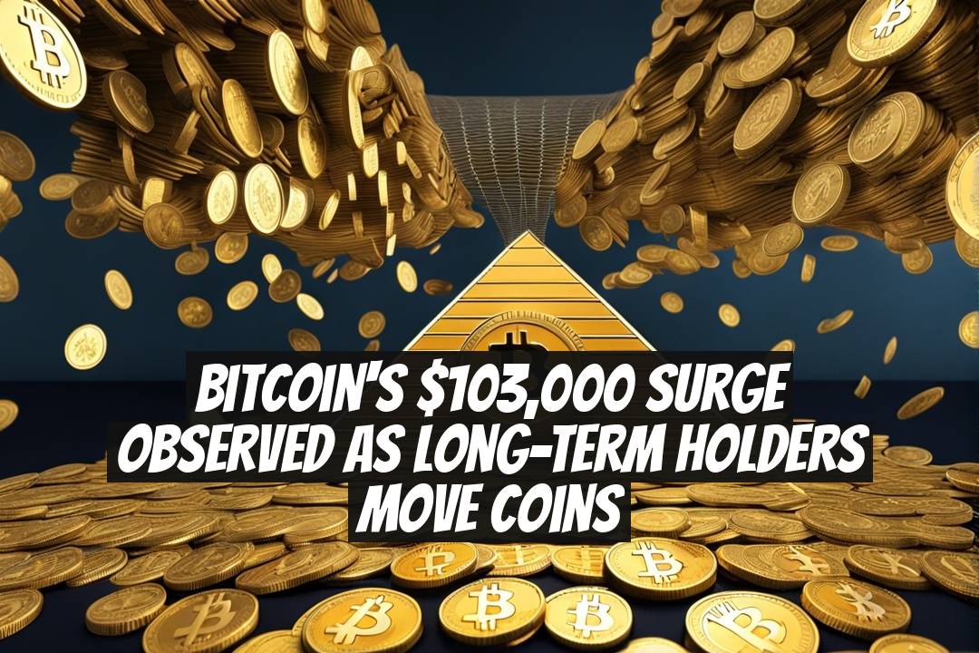 Bitcoin's $103,000 Surge Observed as Long-Term Holders Move Coins