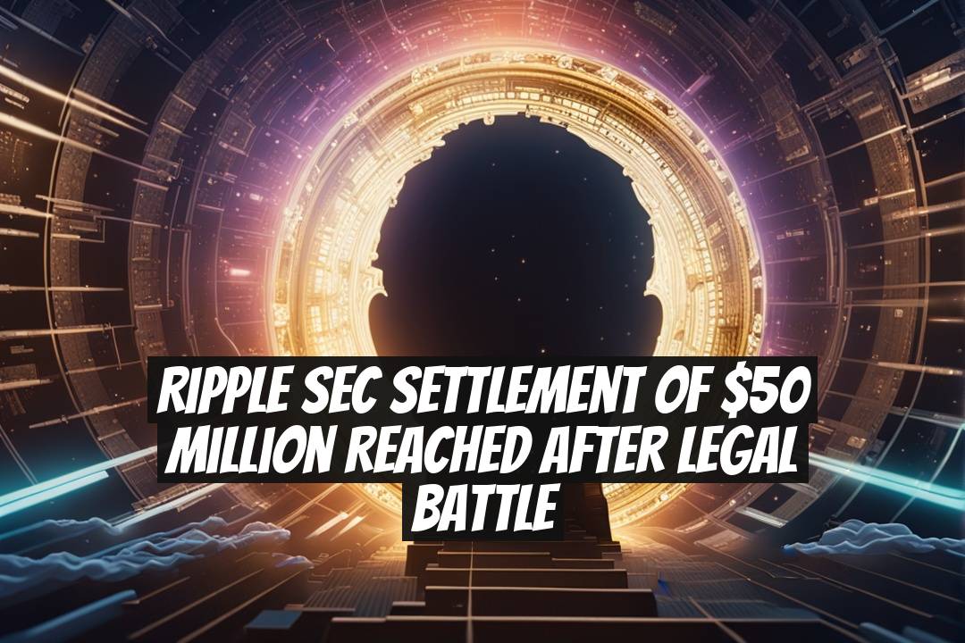 Ripple SEC Settlement of $50 Million Reached After Legal Battle