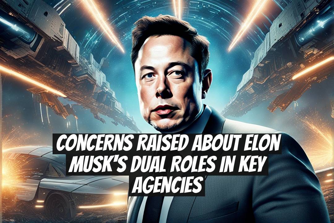 Concerns Raised About Elon Musk's Dual Roles in Key Agencies