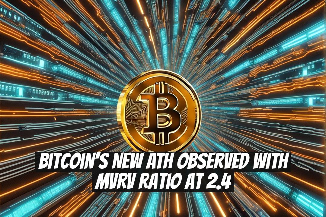 Bitcoin's New ATH Observed with MVRV Ratio at 2.4