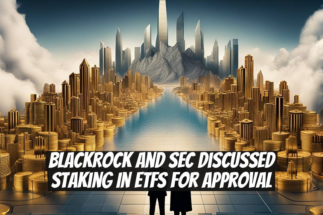 BlackRock and SEC Discussed Staking in ETFs for Approval