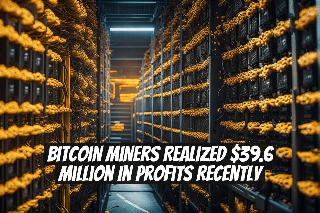 Bitcoin Miners Realized $39.6 Million in Profits Recently