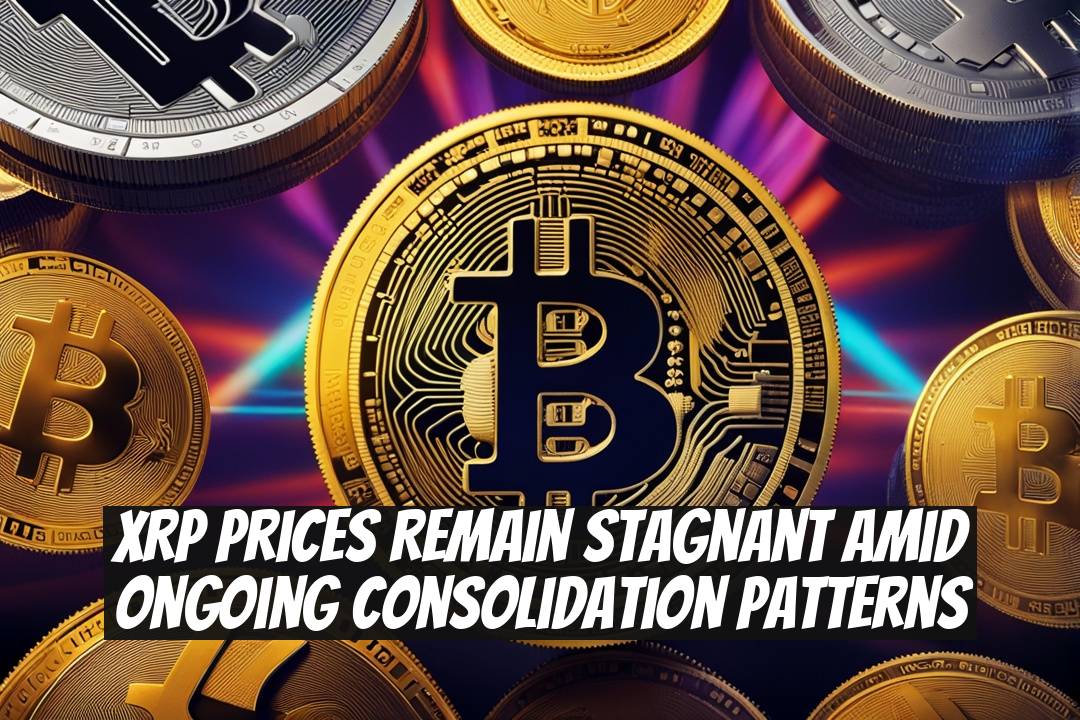 XRP Prices Remain Stagnant Amid Ongoing Consolidation Patterns