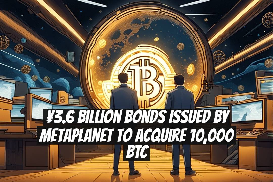 ¥3.6 Billion Bonds Issued by Metaplanet to Acquire 10,000 BTC