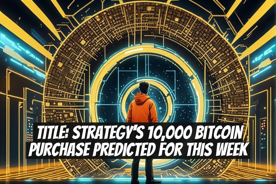Title: Strategy's 10,000 Bitcoin Purchase Predicted for This Week