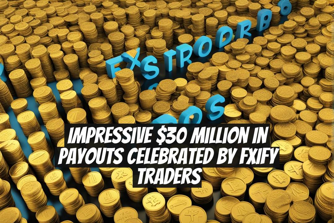 Impressive $30 Million in Payouts Celebrated by FXIFY Traders