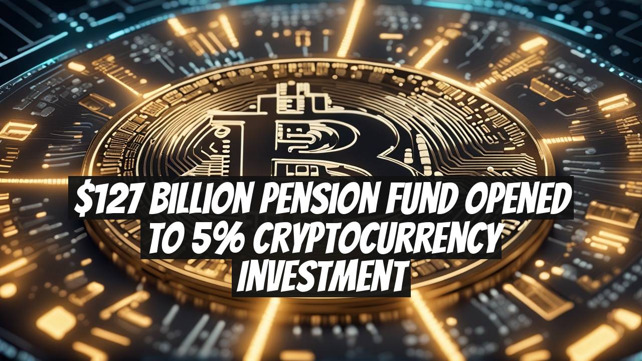 $127 Billion Pension Fund Opened to 5% Cryptocurrency Investment