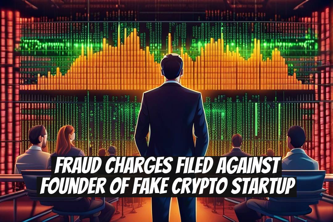 Fraud Charges Filed Against Founder of Fake Crypto Startup