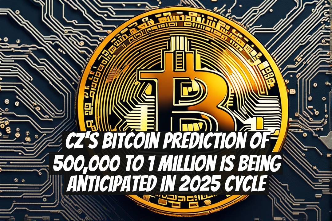 CZ's Bitcoin Prediction of 500,000 to 1 Million Is Being Anticipated in 2025 Cycle